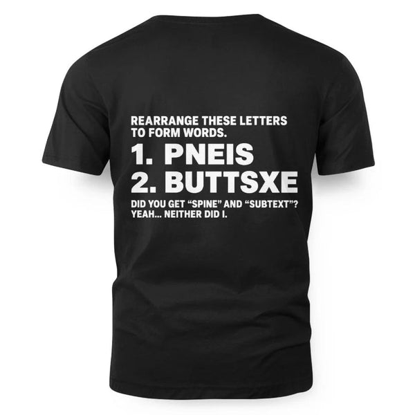 REARRANGE THESE LETTERS TO FORM WORDS 1 PNEIS 2 BUTTSXE DID YOU GET SPINE AND SUBTEXT YEAH NEITHER DID I
